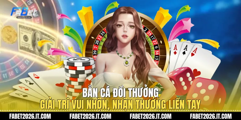 Bắn cá đổi thưởng: Giải trí vui nhộn, nhận thưởng liền tay