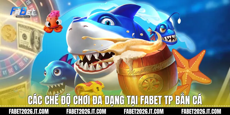 Các chế độ chơi đa dạng tại Fabet Tp bắn cá