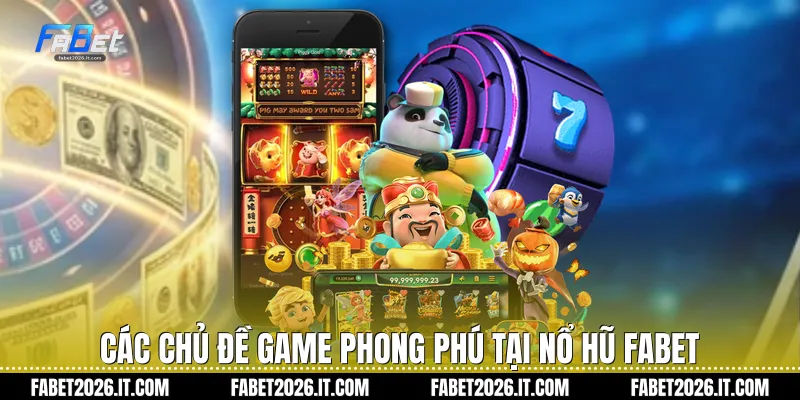 Các chủ đề game phong phú tại Nổ Hũ fabet