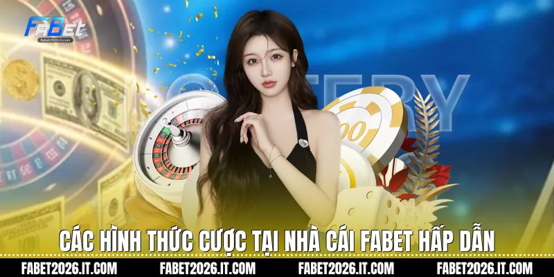 Các hình thức cược tại nhà cái Fabet hấp dẫn