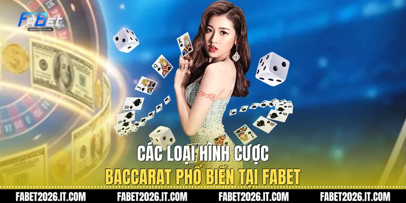 Các loại hình cược Baccarat phổ biến tại Fabet