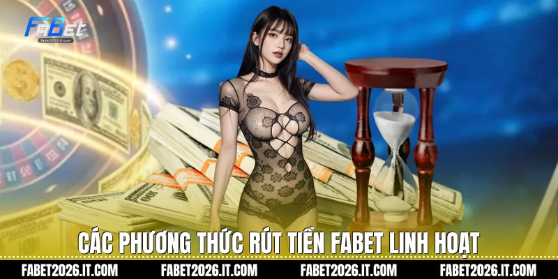Các phương thức rút tiền Fabet linh hoạt