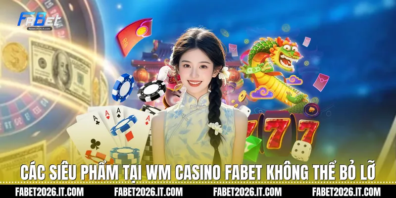 Các siêu phẩm tại Wm casino Fabet không thể bỏ lỡ