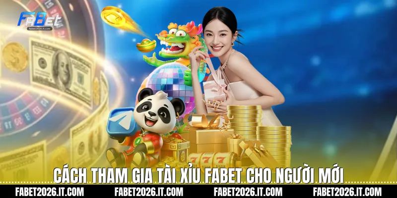 Cách tham gia Tài xỉu Fabet cho người mới