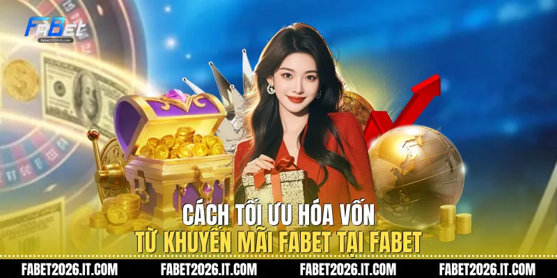 Cách tối ưu hóa vốn từ Khuyến Mãi Fabet tại Fabet