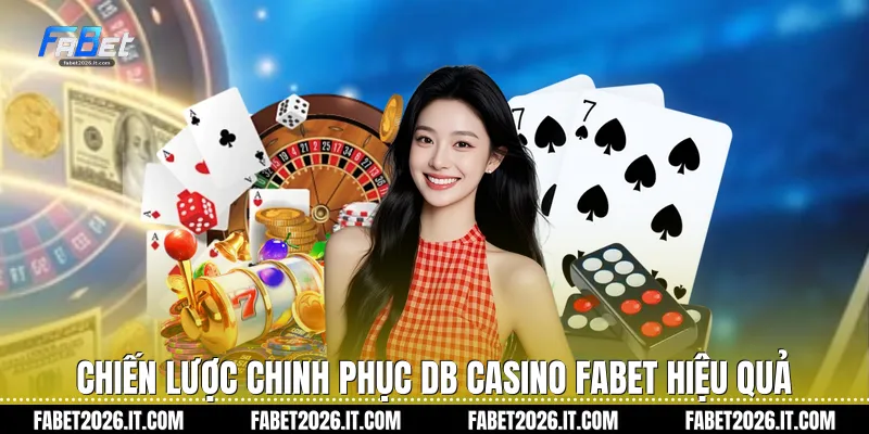 Chiến lược chinh phục DB casino Fabet hiệu quả