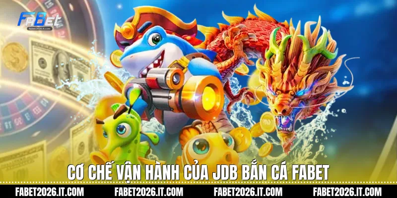 Cơ chế vận hành của JDB bắn cá Fabet