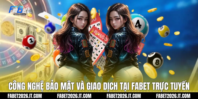 Công nghệ bảo mật và giao dịch tại Fabet trực tuyến