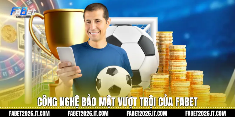 Công nghệ bảo mật vượt trội của Fabet