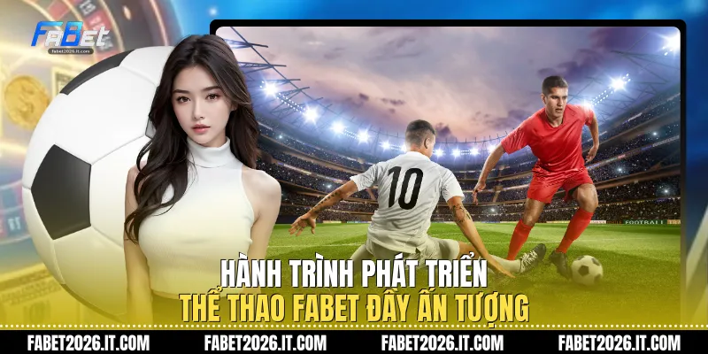Hành trình phát triển Thể thao Fabet đầy ấn tượng