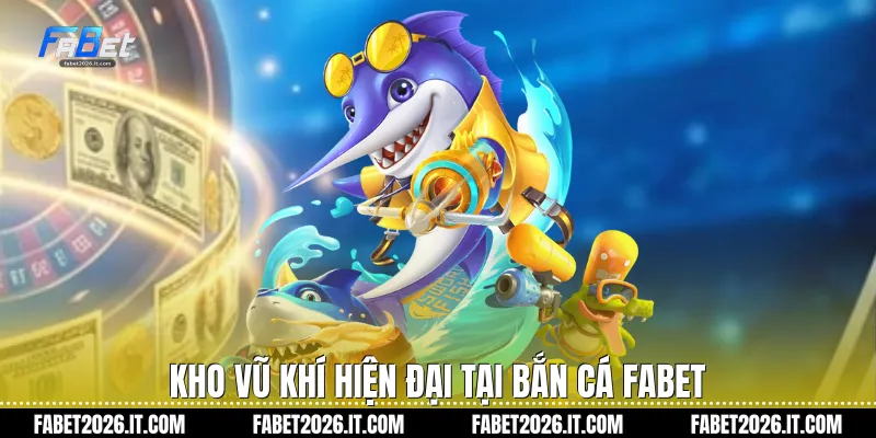 Kho vũ khí hiện đại tại Bắn cá Fabet