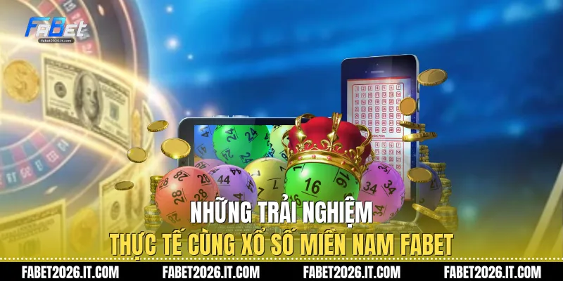 Những trải nghiệm thực tế cùng xổ số miền nam Fabet