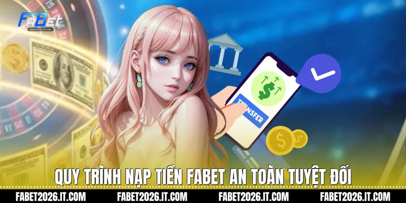 Quy trình nạp tiền Fabet an toàn tuyệt đối