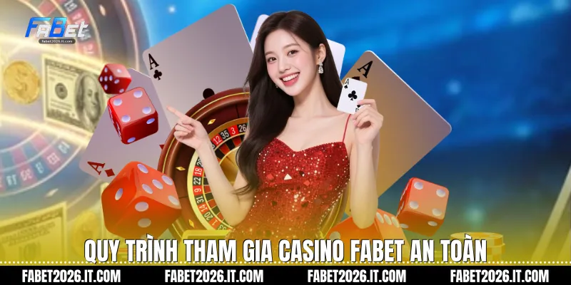 Quy trình tham gia Casino Fabet an toàn
