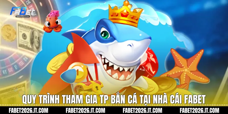 Quy trình tham gia Tp bắn cá tại nhà cái Fabet