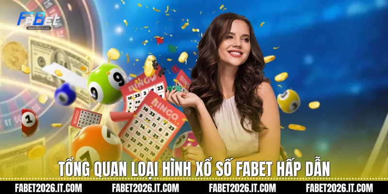 Tổng quan loại hình Xổ số Fabet hấp dẫn