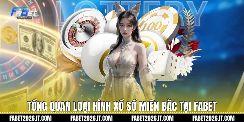 Tổng quan loại hình xổ số miền bắc tại Fabet